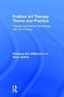 Positive Art Therapy Theory and Practice di Rebecca Ann (George Washington University Wilkinson, Gioia (George Washington Unive Chilton edito da Taylor & Francis Ltd