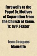 Farewells To The Pope! Or, Motives Of Se di Jean Jacques Maurette edito da General Books