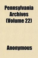Pennsylvania Archives Volume 22 di Anonymous edito da General Books