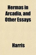 Hermas In Arcadia, And Other Essays di McHenry Harris edito da General Books