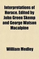 Interpretations Of Horace. Edited By Joh di William Medley edito da General Books