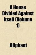 A House Divided Against Itself Volume 1 di Margaret Wilson Oliphant edito da General Books