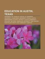 Education In Austin, Texas: University Of Texas At Austin, St. Edward's University, Concordia University Texas di Source Wikipedia edito da Books Llc, Wiki Series