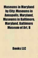 Museums In Maryland By City: Museums In di Books Llc edito da Books LLC