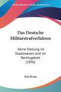 Das Deutsche Militarstrafverfahren: Seine Stellung Im Staatswesen Und Im Rechtsgebiet (1896) di Karl Kraus edito da Kessinger Publishing