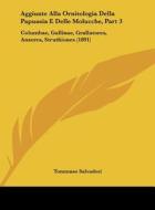 Aggiunte Alla Ornitologia Della Papuasia E Delle Molucche, Part 3: Columbae, Gallinae, Grallatores, Anseres, Struthiones (1891) di Tommaso Salvadori edito da Kessinger Publishing