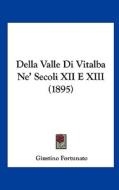 Della Valle Di Vitalba Ne' Secoli XII E XIII (1895) di Giustino Fortunato edito da Kessinger Publishing