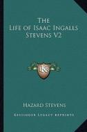 The Life of Isaac Ingalls Stevens V2 di Hazard Stevens edito da Kessinger Publishing