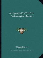 An Apology for the Free and Accepted Masons di George Oliver edito da Kessinger Publishing