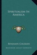 Spiritualism in America di Benjamin Coleman edito da Kessinger Publishing