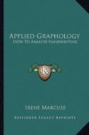 Applied Graphology: How to Analyze Handwriting di Irene Marcuse edito da Kessinger Publishing