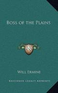 Boss of the Plains di Will Ermine edito da Kessinger Publishing