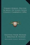 Edward Hodges, Doctor in Music of Sydney Sussex College, Cambridge (1896) di Faustina Hasse Hodges edito da Kessinger Publishing