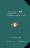 Holy David: And His Old English Translators Cleared (1706) di John Johnson edito da Kessinger Publishing