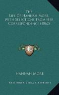 The Life of Hannah More, with Selections from Her Correspondence (1862) di Hannah More edito da Kessinger Publishing