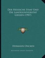 Der Hessische Staat Und Die Landesuniversitat Giessen (1907) di Hermann Oncken edito da Kessinger Publishing