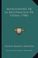 Antecedentes de La Recopilacion de Yndias (1906) di Victor Manuel Maurtua edito da Kessinger Publishing