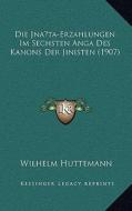 Die Jnata-Erzahlungen Im Sechsten Anga Des Kanons Der Jinisten (1907) di Wilhelm Huttemann edito da Kessinger Publishing
