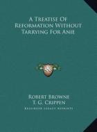 A Treatise of Reformation Without Tarrying for Anie di Robert Browne edito da Kessinger Publishing