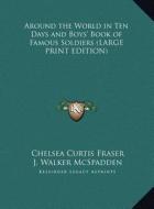 Around the World in Ten Days and Boys' Book of Famous Soldiers di Chelsea Curtis Fraser, J. Walker McSpadden edito da Kessinger Publishing
