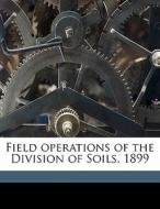 Field Operations Of The Division Of Soils, 1899 di Milton Whitney edito da Nabu Press