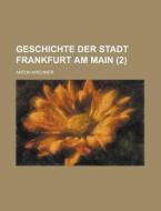 Geschichte Der Stadt Frankfurt Am Main (2 ) di Anton Kirchner edito da Rarebooksclub.com