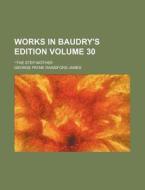 Works in Baudry's Edition Volume 30; -The Step-Mother di George Payne Rainsford James edito da Rarebooksclub.com
