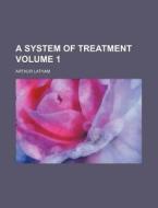 A System of Treatment Volume 1 di Arthur Latham edito da Rarebooksclub.com