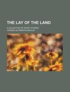 The Lay of the Land; A Collection of Short Stories di Virginia Quitman McNealus edito da Rarebooksclub.com