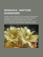 Bioshock - Rapture Businesses: Adonis Luxury Resort, Air-Tite Archives, Apothecary, Artemis Suites, Athena's Glory, Atlantic Express (Business), Atla di Source Wikia edito da Books LLC, Wiki Series