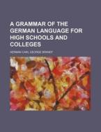 A Grammar of the German Language for High Schools and Colleges di Herman Carl George Brandt edito da Rarebooksclub.com