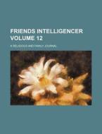 Friends Intelligencer Volume 12; A Religious and Family Journal di Books Group edito da Rarebooksclub.com