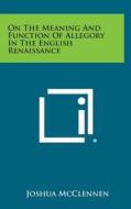 On the Meaning and Function of Allegory in the English Renaissance di Joshua McClennen edito da Literary Licensing, LLC