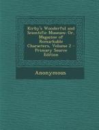Kirby's Wonderful and Scientific Museum: Or, Magazine of Remarkable Characters, Volume 2 di Anonymous edito da Nabu Press