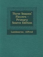 Three Seasons' Flowers di Lambourne Alfred edito da Nabu Press
