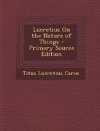 Lucretius on the Nature of Things di Titus Lucretius Carus edito da Nabu Press