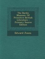 The Bardic Museum: Of Primitive British Literature di Edward Jones edito da Nabu Press