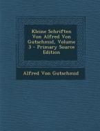Kleine Schriften Von Alfred Von Gutschmid, Volume 3 di Alfred Von Gutschmid edito da Nabu Press