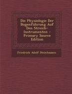 Die Physiologie Der Bogenfuhrung Auf Den Streich-Instrumenten di Friedrich Adolf Steinhausen edito da Nabu Press