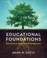 Educational Foundations di Brian W. Dotts edito da Cambridge University Press