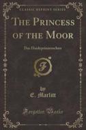 The Princess Of The Moor di E Marlitt edito da Forgotten Books