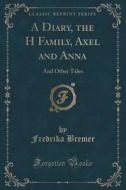 A Diary, The H Family, Axel And Anna di Fredrika Bremer edito da Forgotten Books