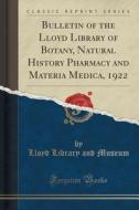 Bulletin Of The Lloyd Library Of Botany, Natural History Pharmacy And Materia Medica, 1922 (classic Reprint) di Lloyd Library and Museum edito da Forgotten Books