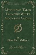 Myths And Tales From The White Mountain Apache (classic Reprint) di Pliny Earle Goddard edito da Forgotten Books