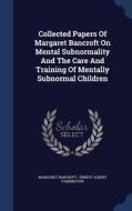 Collected Papers Of Margaret Bancroft On Mental Subnormality And The Care And Training Of Mentally Subnormal Children di Margaret Bancroft edito da Sagwan Press