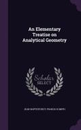 An Elementary Treatise On Analytical Geometry di Jean-Baptiste Biot, Francis H Smith edito da Palala Press