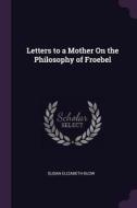 Letters to a Mother on the Philosophy of Froebel di Susan Elizabeth Blow edito da CHIZINE PUBN