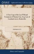 A True Copy Of The Last Will And Testament Of Thomas Guy, Esq; Late Of Lombard-street, Bookseller di Thomas Guy edito da Gale Ecco, Print Editions