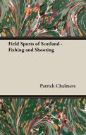 Field Sports of Scotland - Fishing and Shooting di Patrick Chalmers edito da Read Country Book