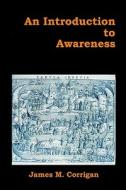 An Introduction to Awareness di James M. Corrigan edito da Booksurge Publishing